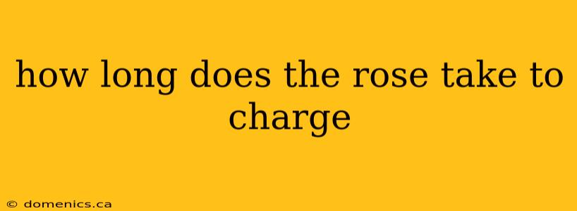 how long does the rose take to charge