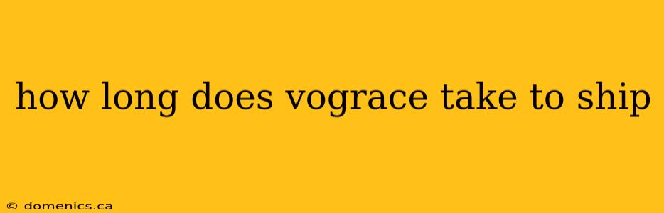 how long does vograce take to ship