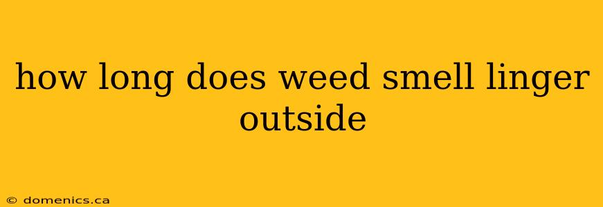 how long does weed smell linger outside