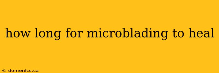 how long for microblading to heal