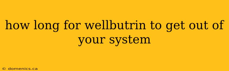 how long for wellbutrin to get out of your system