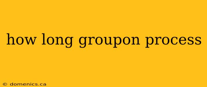 how long groupon process