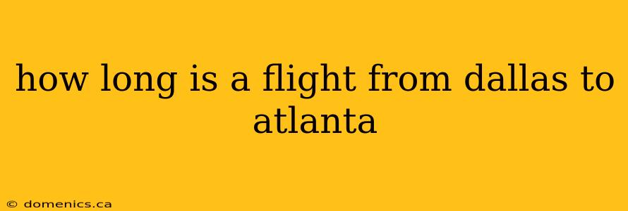 how long is a flight from dallas to atlanta