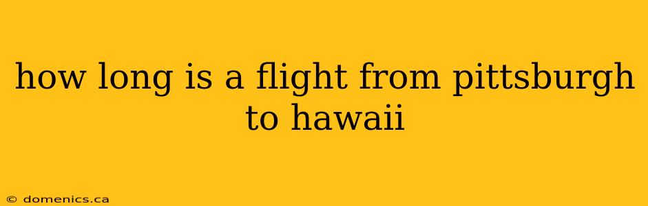 how long is a flight from pittsburgh to hawaii