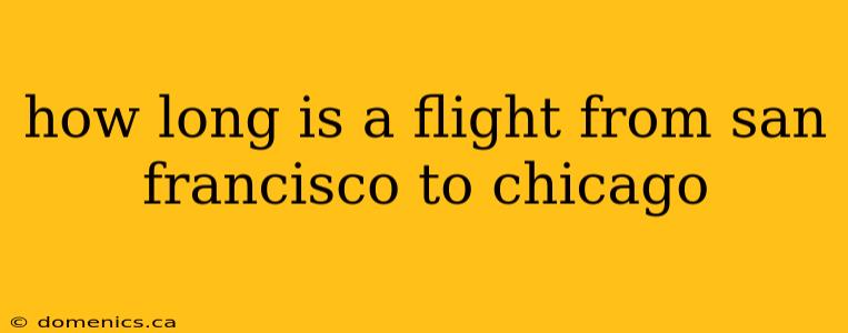 how long is a flight from san francisco to chicago