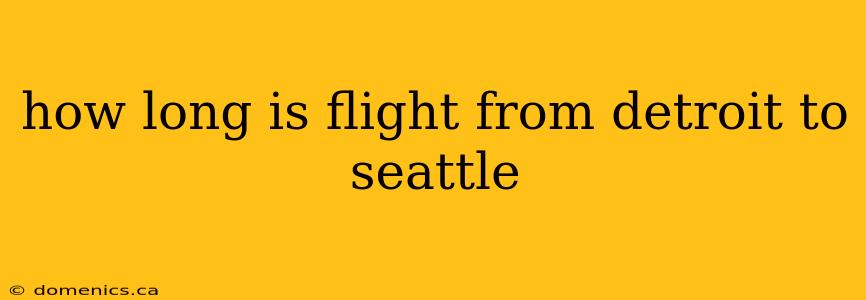 how long is flight from detroit to seattle