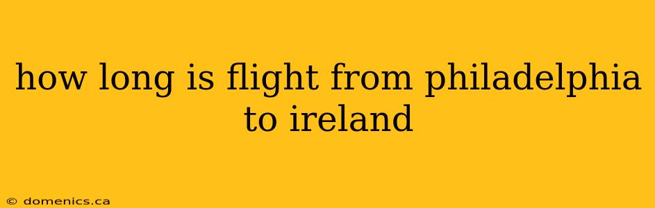 how long is flight from philadelphia to ireland