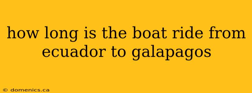 how long is the boat ride from ecuador to galapagos