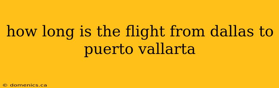 how long is the flight from dallas to puerto vallarta