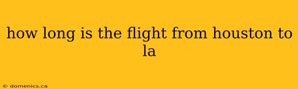 how long is the flight from houston to la