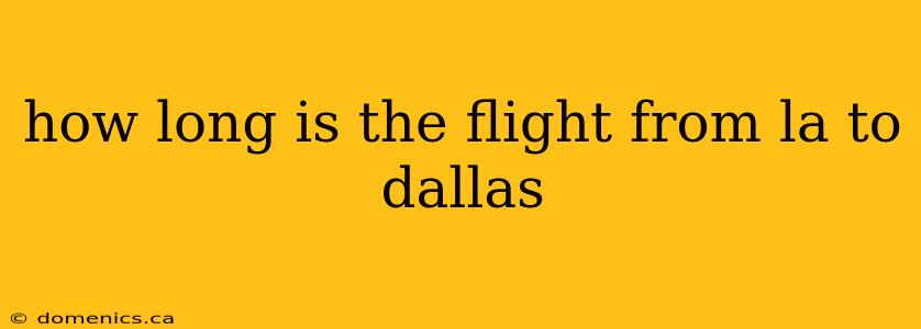 how long is the flight from la to dallas