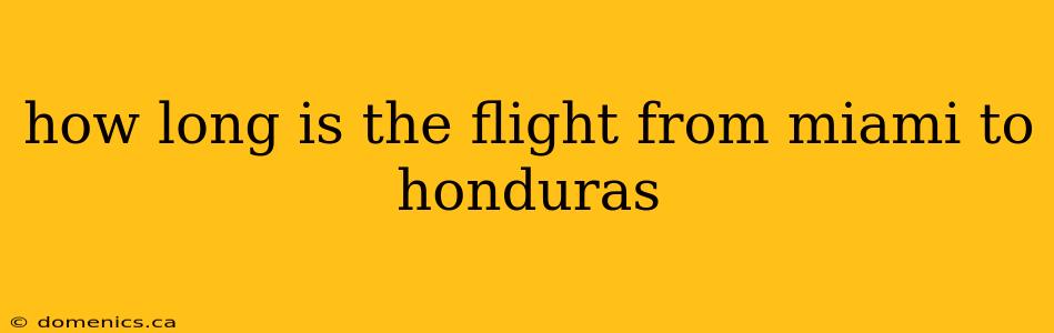 how long is the flight from miami to honduras