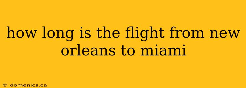 how long is the flight from new orleans to miami