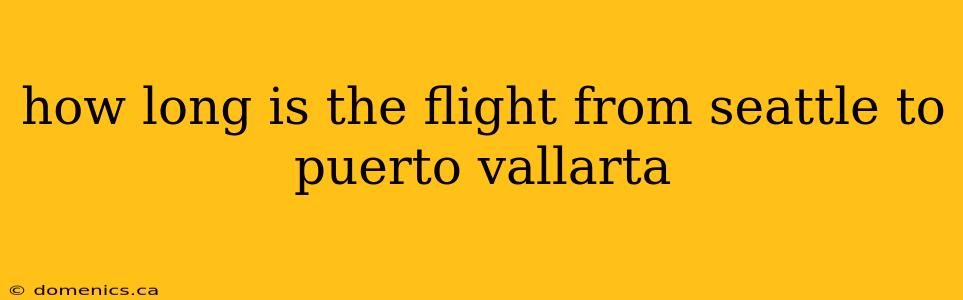 how long is the flight from seattle to puerto vallarta