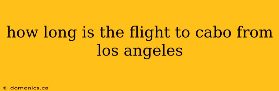 how long is the flight to cabo from los angeles