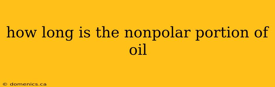 how long is the nonpolar portion of oil