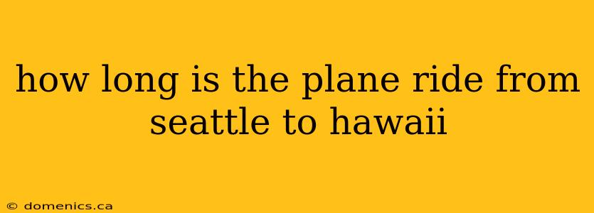 how long is the plane ride from seattle to hawaii