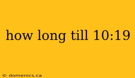 how long till 10:19