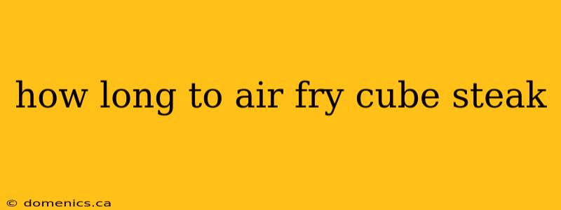 how long to air fry cube steak