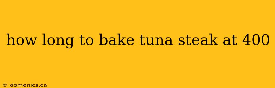 how long to bake tuna steak at 400