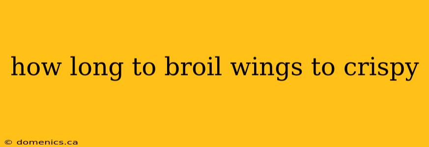 how long to broil wings to crispy