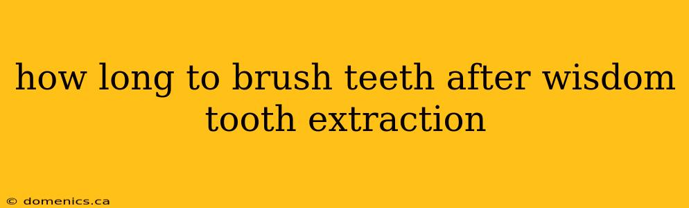 how long to brush teeth after wisdom tooth extraction