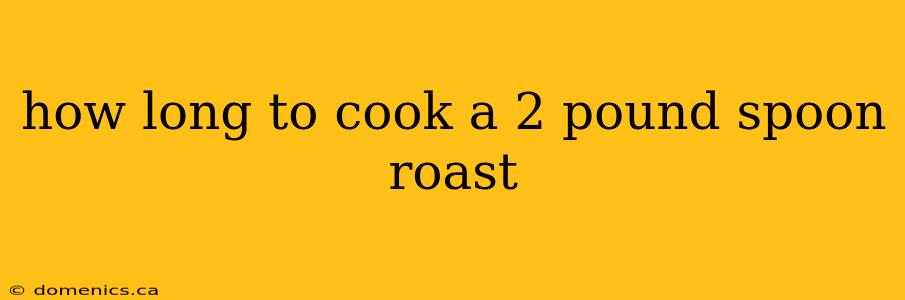 how long to cook a 2 pound spoon roast