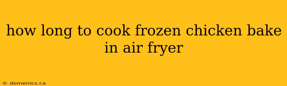 how long to cook frozen chicken bake in air fryer