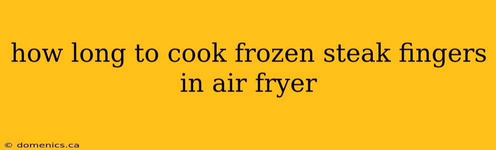 how long to cook frozen steak fingers in air fryer