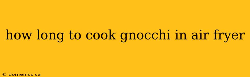 how long to cook gnocchi in air fryer