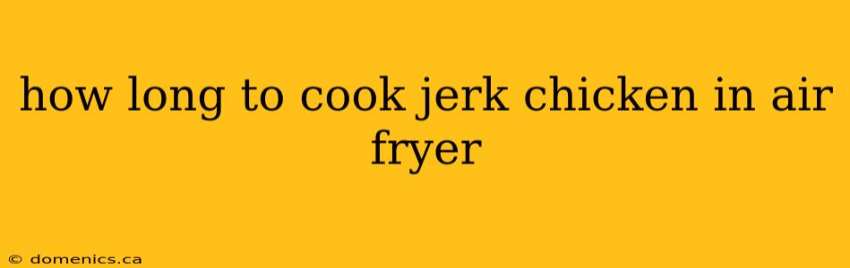 how long to cook jerk chicken in air fryer