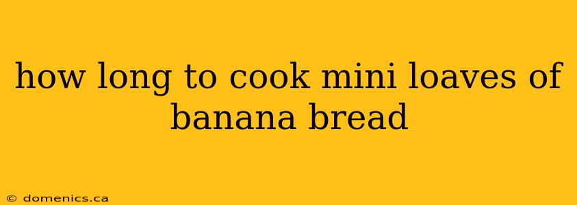 how long to cook mini loaves of banana bread