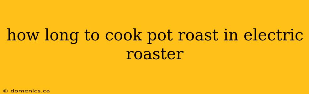 how long to cook pot roast in electric roaster