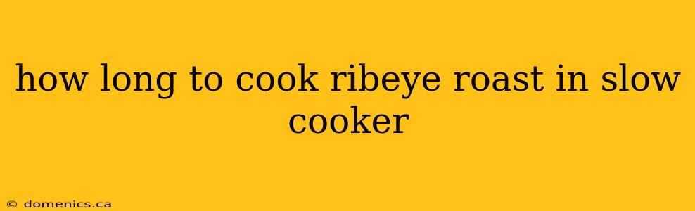 how long to cook ribeye roast in slow cooker