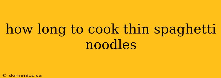 how long to cook thin spaghetti noodles