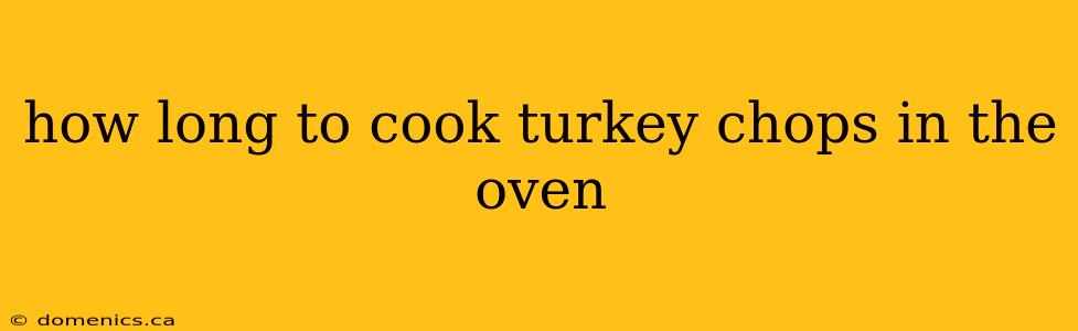 how long to cook turkey chops in the oven