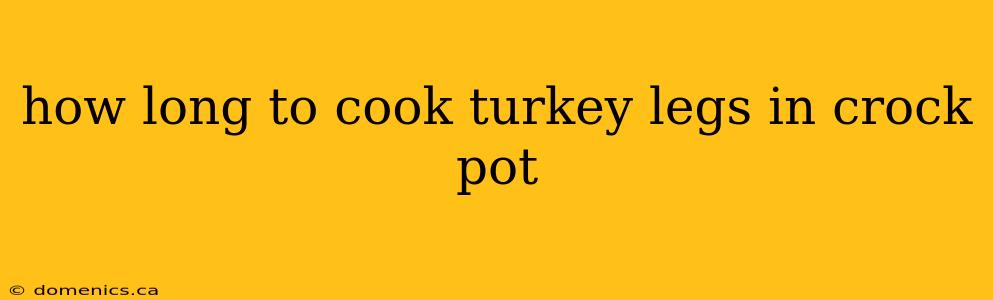 how long to cook turkey legs in crock pot