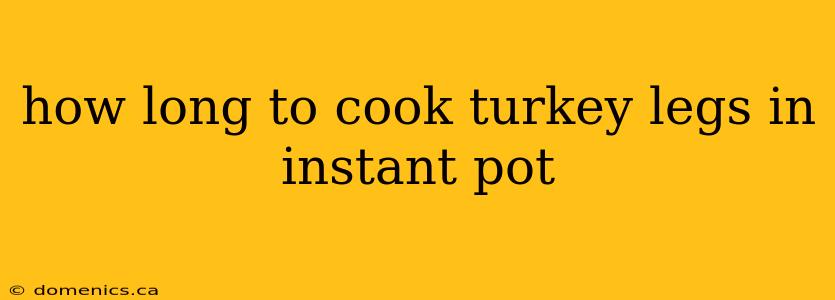 how long to cook turkey legs in instant pot