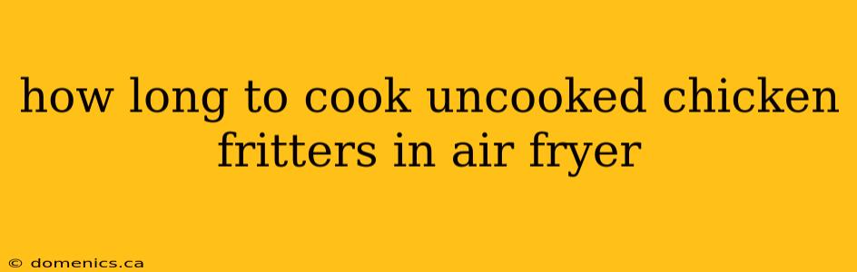 how long to cook uncooked chicken fritters in air fryer