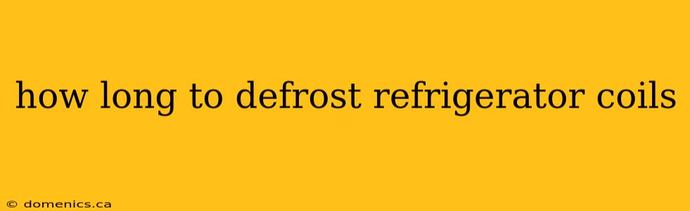 how long to defrost refrigerator coils