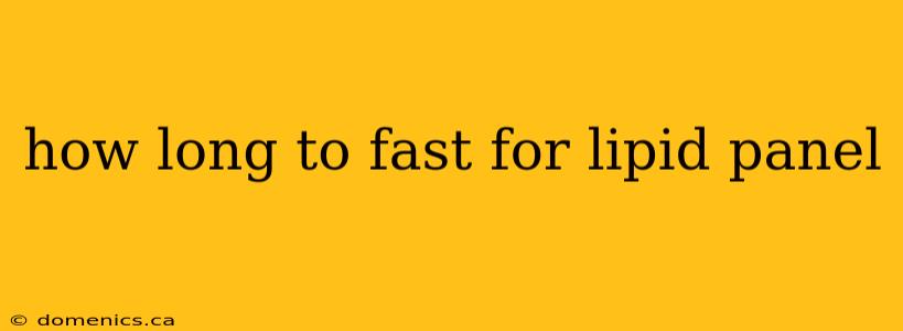 how long to fast for lipid panel