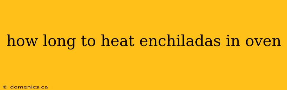 how long to heat enchiladas in oven