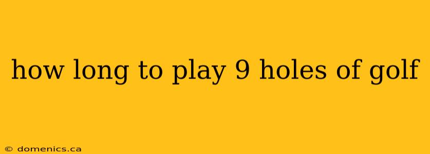 how long to play 9 holes of golf