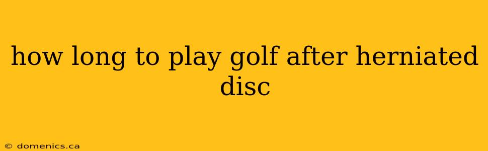 how long to play golf after herniated disc