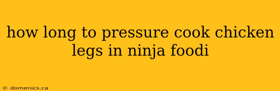 how long to pressure cook chicken legs in ninja foodi