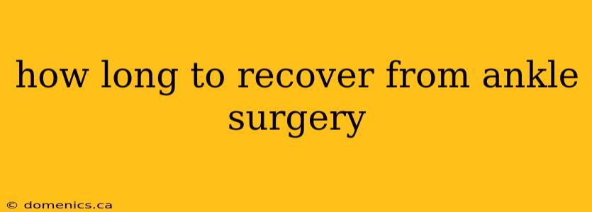 how long to recover from ankle surgery