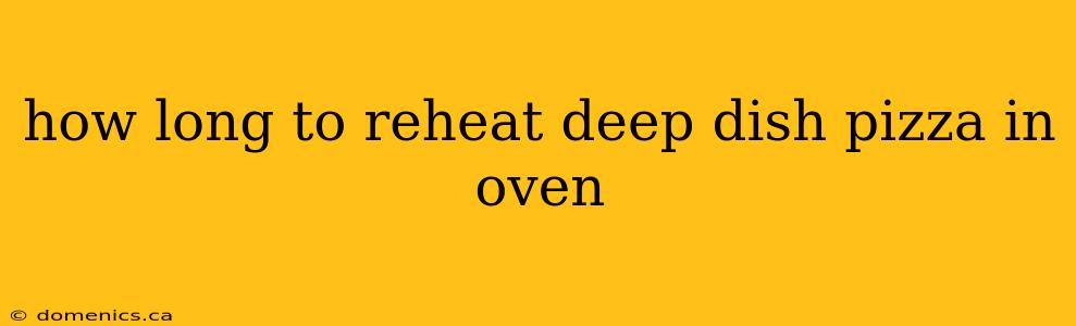 how long to reheat deep dish pizza in oven