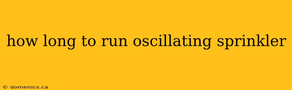 how long to run oscillating sprinkler