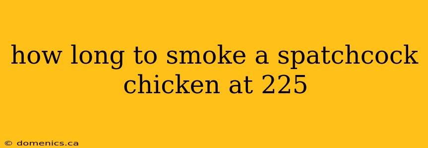 how long to smoke a spatchcock chicken at 225