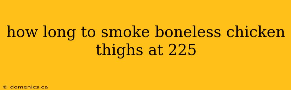 how long to smoke boneless chicken thighs at 225